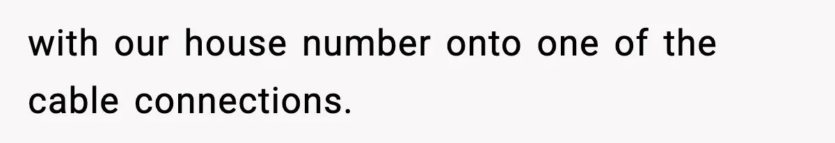 with our house number onto one of the cable connections.