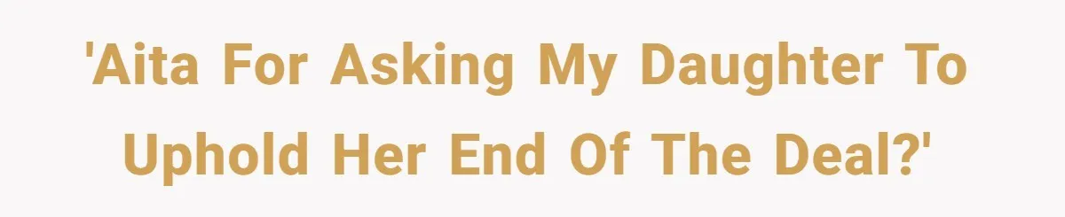 'AITA for asking my daughter to uphold her end of the deal?'