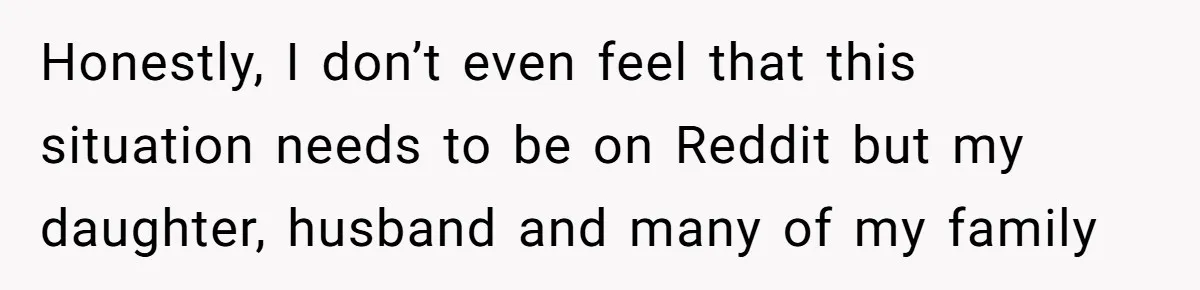 Honestly, I don’t even feel that this situation needs to be on Reddit but my daughter, husband and many of my family