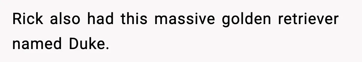 Rick also had this massive golden retriever named Duke.