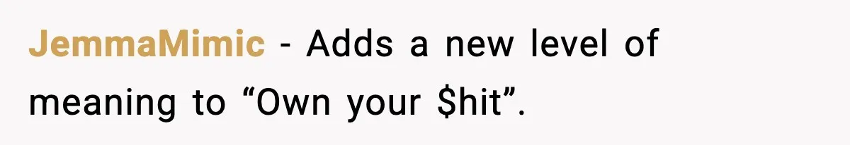JemmaMimic − Adds a new level of meaning to “Own your $hit”.