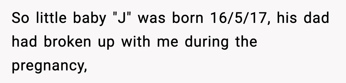 So little baby "J" was born 16/5/17, his dad had broken up with me during the pregnancy,