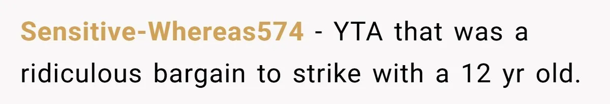 Sensitive-Whereas574 − YTA that was a ridiculous bargain to strike with a 12 yr old.
