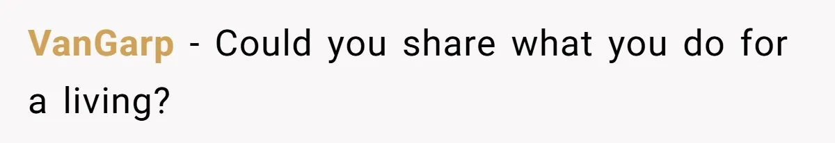 VanGarp − Could you share what you do for a living?