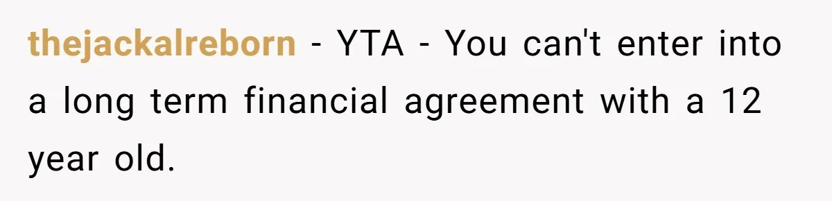 thejackalreborn − YTA - You can't enter into a long term financial agreement with a 12 year old.