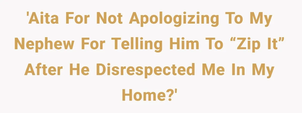 'AITA For not apologizing to my nephew for telling him to “zip it” after he disrespected me in my home?'