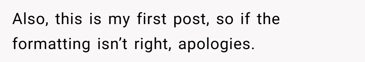 Also, this is my first post, so if the formatting isn’t right, apologies.