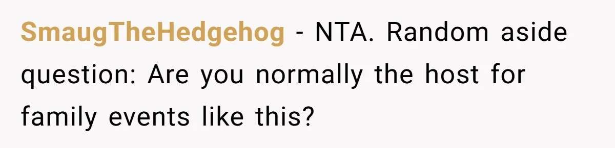 SmaugTheHedgehog − NTA. Random aside question: Are you normally the host for family events like this?