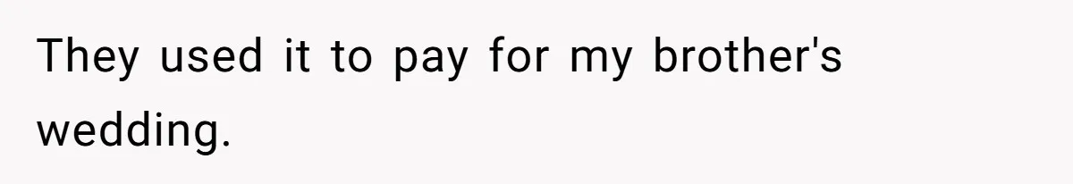 They used it to pay for my brother's wedding.