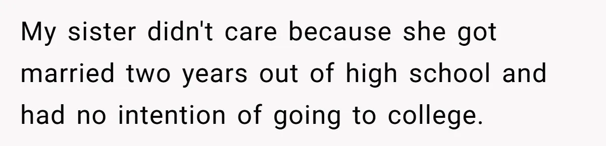My sister didn't care because she got married two years out of high school and had no intention of going to college.