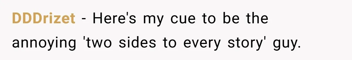 DDDrizet − Here's my cue to be the annoying 'two sides to every story' guy.