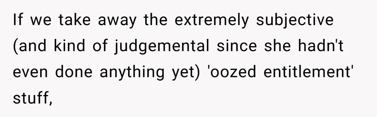 If we take away the extremely subjective (and kind of judgemental since she hadn't even done anything yet) 'oozed entitlement' stuff,