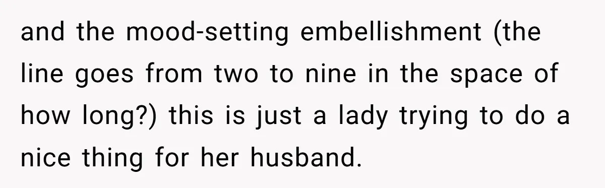 and the mood-setting embellishment (the line goes from two to nine in the space of how long?) this is just a lady trying to do a nice thing for her...