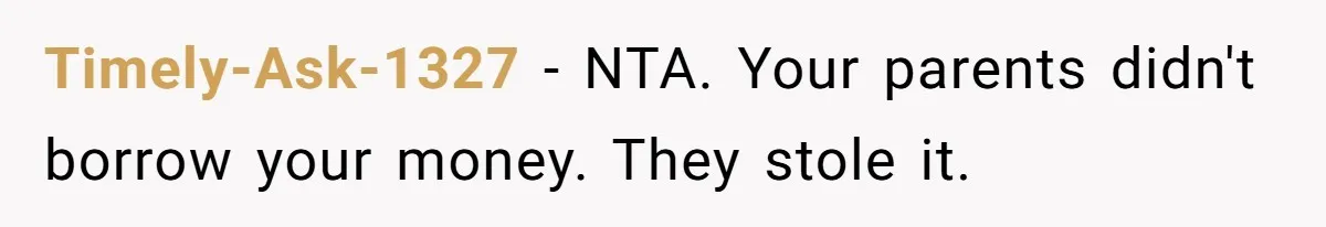 Timely-Ask-1327 − NTA. Your parents didn't borrow your money. They stole it.