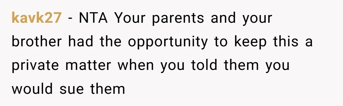 kavk27 − NTA Your parents and your brother had the opportunity to keep this a private matter when you told them you would sue them