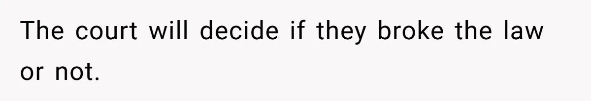 The court will decide if they broke the law or not.