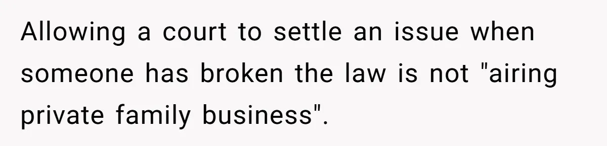 Allowing a court to settle an issue when someone has broken the law is not "airing private family business".