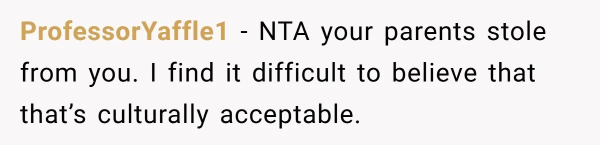 ProfessorYaffle1 − NTA your parents stole from you. I find it difficult to believe that that’s culturally acceptable.