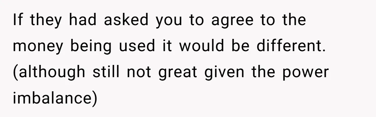 If they had asked you to agree to the money being used it would be different. (although still not great given the power imbalance)