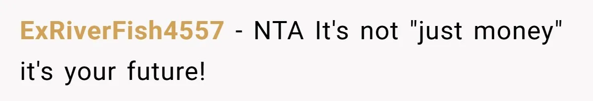 ExRiverFish4557 − NTA It's not "just money" it's your future!