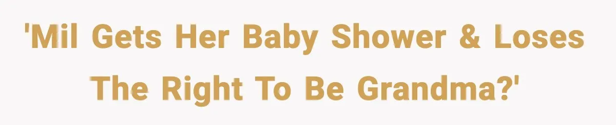 'MIL gets her baby shower & loses the right to be Grandma?'
