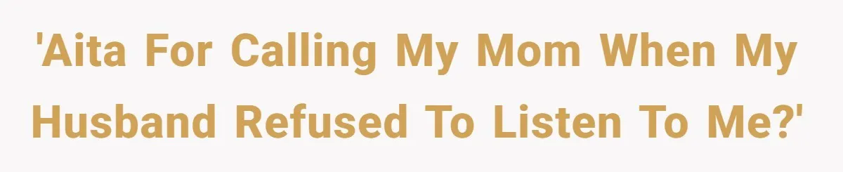 'AITA for calling my mom when my husband refused to listen to me?'