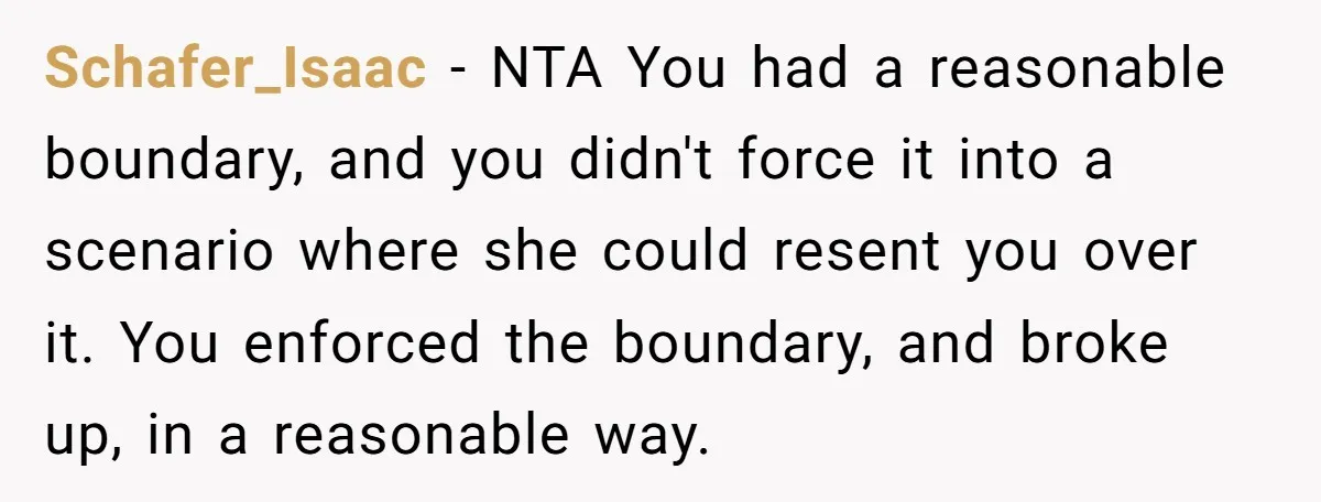 Schafer_Isaac − NTA You had a reasonable boundary, and you didn't force it into a scenario where she could resent you over it. You enforced the boundary, and broke up,...