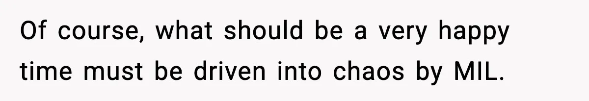 Of course, what should be a very happy time must be driven into chaos by MIL.