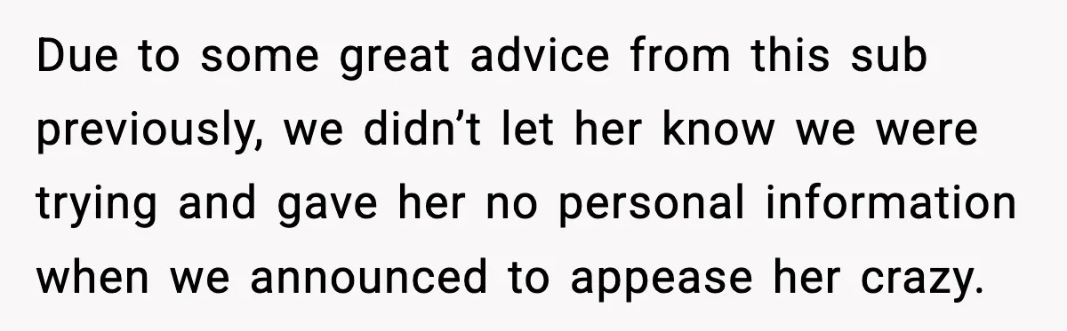 Due to some great advice from this sub previously, we didn’t let her know we were trying and gave her no personal information when we announced to appease her crazy.