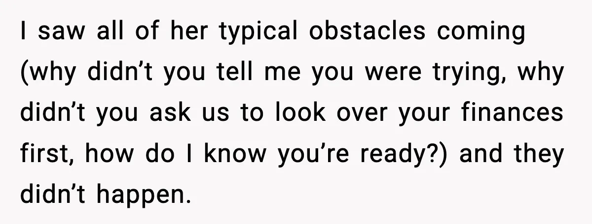 I saw all of her typical obstacles coming (why didn’t you tell me you were trying, why didn’t you ask us to look over your finances first, how do I...