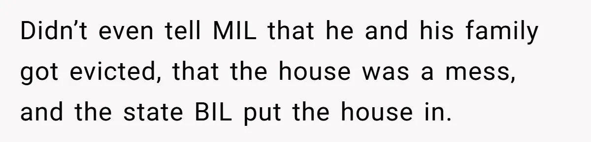 Didn’t even tell MIL that he and his family got evicted, that the house was a mess, and the state BIL put the house in.