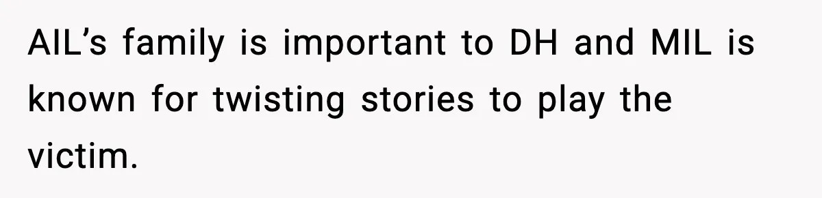 AIL’s family is important to DH and MIL is known for twisting stories to play the victim.