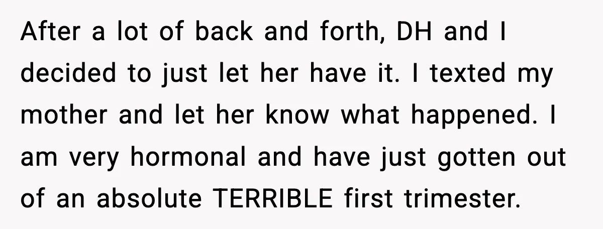 After a lot of back and forth, DH and I decided to just let her have it. I texted my mother and let her know what happened. I am very...