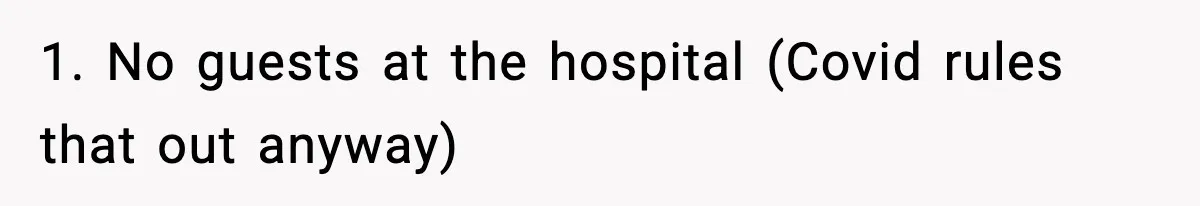 1. No guests at the hospital (Covid rules that out anyway)