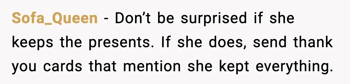 Sofa_Queen - Don’t be surprised if she keeps the presents. If she does, send thank you cards that mention she kept everything.