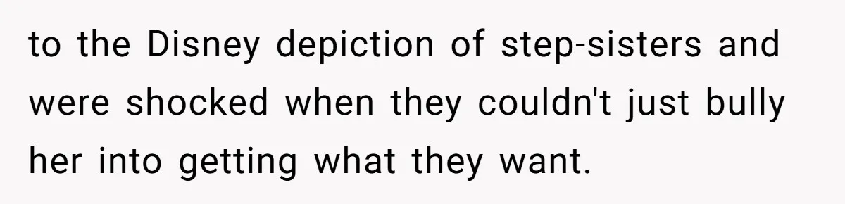 Father Books Separate Hotel Room For Daughter After Stepmother’s Kids Force Her To Sleep On Floor to the Disney depiction of step-sisters and were shocked when they couldn't just bully her into getting what they want.