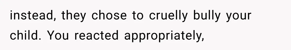 Father Books Separate Hotel Room For Daughter After Stepmother’s Kids Force Her To Sleep On Floor instead, they chose to cruelly bully your child. You reacted appropriately,