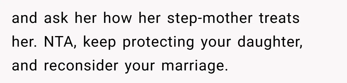 Father Books Separate Hotel Room For Daughter After Stepmother’s Kids Force Her To Sleep On Floor and ask her how her step-mother treats her. NTA, keep protecting your daughter, and reconsider your marriage.