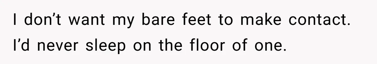Father Books Separate Hotel Room For Daughter After Stepmother’s Kids Force Her To Sleep On Floor I don’t want my bare feet to make contact. I’d never sleep on the floor of one.