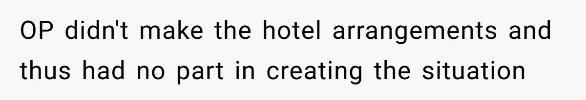 Father Books Separate Hotel Room For Daughter After Stepmother’s Kids Force Her To Sleep On Floor OP didn't make the hotel arrangements and thus had no part in creating the situation