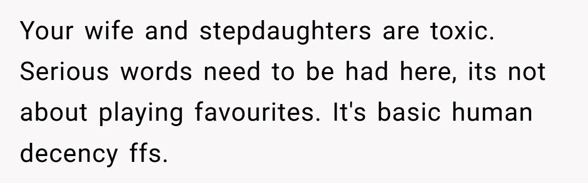 Father Books Separate Hotel Room For Daughter After Stepmother’s Kids Force Her To Sleep On Floor Your wife and stepdaughters are toxic. Serious words need to be had here, its not about playing favourites. It's basic human decency ffs.