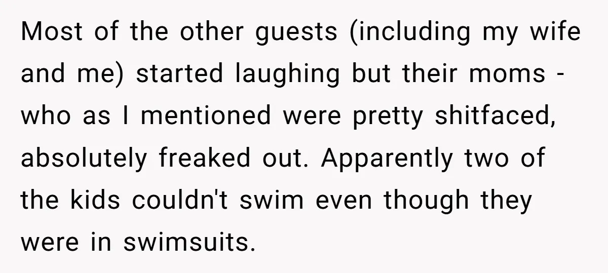 Most of the other guests (including my wife and me) started laughing but their moms - who as I mentioned were pretty shitfaced, absolutely freaked out. Apparently two of the...