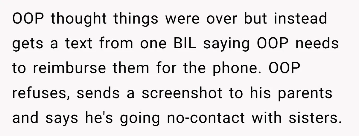 OOP thought things were over but instead gets a text from one BIL saying OOP needs to reimburse them for the phone. OOP refuses, sends a screenshot to his parents...