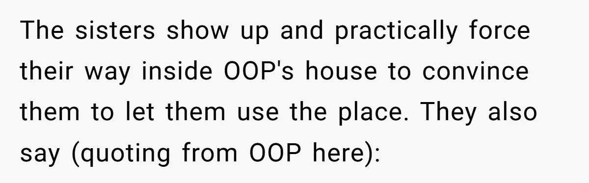The sisters show up and practically force their way inside OOP's house to convince them to let them use the place. They also say (quoting from OOP here):