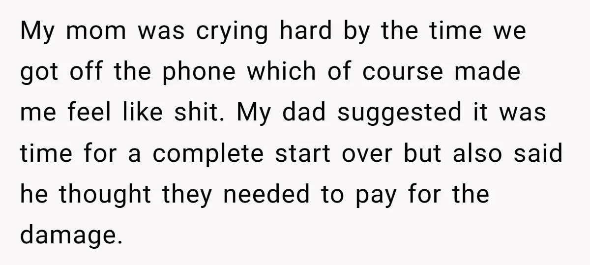 My mom was crying hard by the time we got off the phone which of course made me feel like shit. My dad suggested it was time for a complete...
