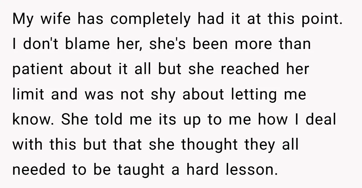 My wife has completely had it at this point. I don't blame her, she's been more than patient about it all but she reached her limit and was not shy...