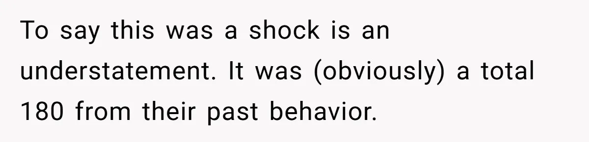 To say this was a shock is an understatement. It was (obviously) a total 180 from their past behavior.