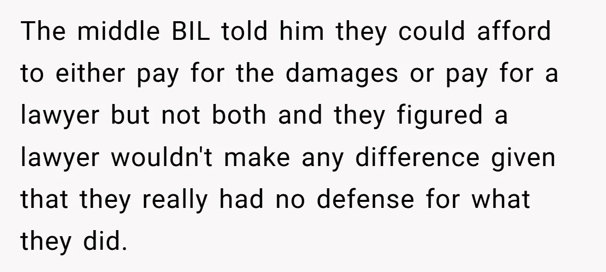 The middle BIL told him they could afford to either pay for the damages or pay for a lawyer but not both and they figured a lawyer wouldn't make any...