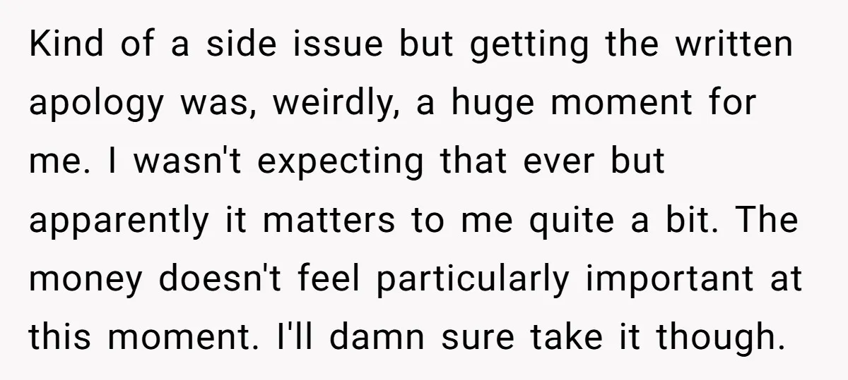 Kind of a side issue but getting the written apology was, weirdly, a huge moment for me. I wasn't expecting that ever but apparently it matters to me quite a...