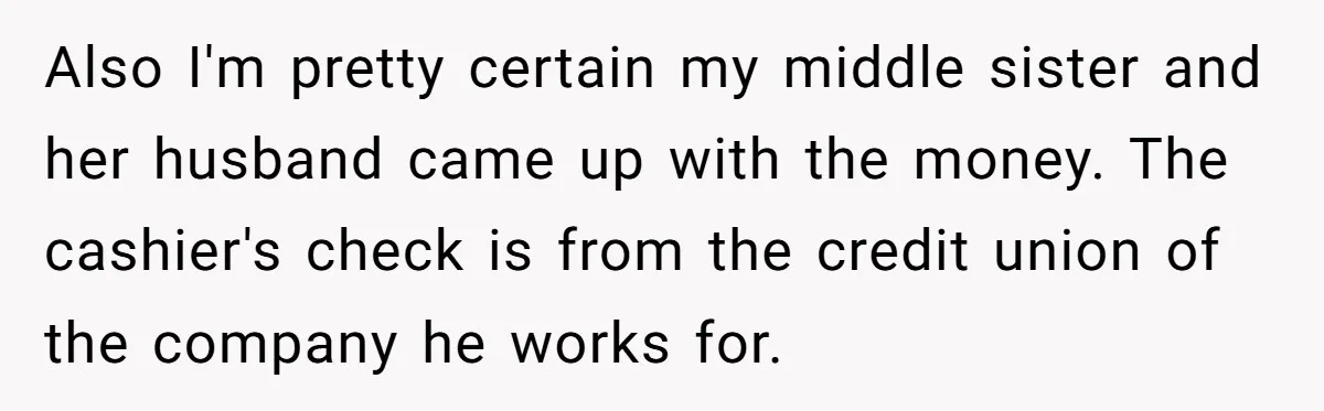 Also I'm pretty certain my middle sister and her husband came up with the money. The cashier's check is from the credit union of the company he works for.